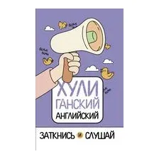 Хулиганский английский. Заткнись и слушай