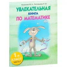 Учебное пособие Попурри Увлекательная книга по математике. 1-й класс, часть-I (Розанова М.А., Липовцева Л.И.)
