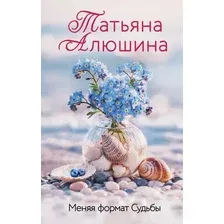 Художественная книга Эксмо Меняя формат Судьбы, твердая обложка (Алюшина Татьяна)