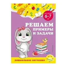 Решаем примеры и задачи. Для детей 6-7 лет