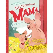  АСТ. Беспокойная мама, или Приключения храброго поросенка (Хергет Гунди)