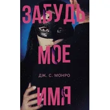 Художественная книга АСТ Забудь мое имя (Монро Д.)