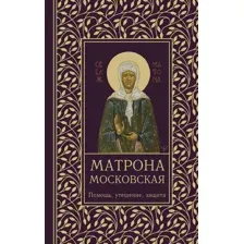Матрона Московская. Помощь, утешение, защита