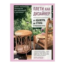 Плети как дизайнер. От абажура до стола из бумажной лозы. Полное практическое руководство для начинающих и увлеченных