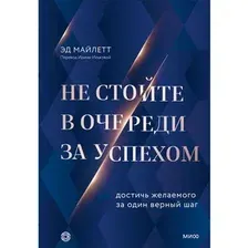Книга издательства МИФ. Не стойте в очереди за успехом. Достичь желаемого за один верный шаг