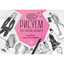 Рисуем как fashion-дизайнер. Альбом для скетчинга