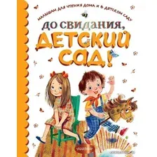  АСТ. До свидания, детский сад! (Барто Агния Львовна/Бианки Виталий Валентинович/Маршак Самуил Яковлевич)