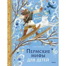 Художественная книга МИФ Пермские мифы для детей (Лимеров Павел 9785002502011)