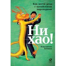 Книга издательства Альпина Диджитал. Ни хао! Как вести дела с китайскими партнерами (Батанов К.)