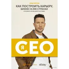Я - CEO. Как построить карьеру, бизнес в 200 странах и прожить 30 000 дней счастливо