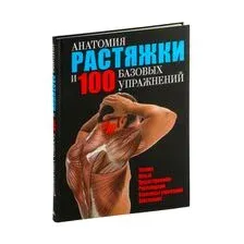 Анатомия растяжки и 100 базовых упражнений