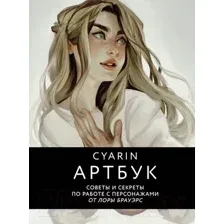 Cyarin. Артбук. Советы и секреты по работе с персонажами от Лоры Брауэрс