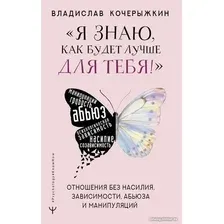 Книга издательства АСТ. Я знаю, как будет лучше для тебя!