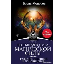  АСТ. Большая книга магической силы. Развитие интуиции и ясновидения, 2-е издание (Моносов Борис Моисеевич)