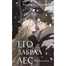 Художественная книга Эксмо Золотые земли. Его забрал лес / 9785041908157 (Черкасова У.)