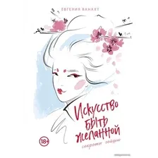 Книга издательства Эксмо. Искусство быть желанной. Секреты гейши (Ванахт Евгения Валентиновна)