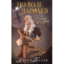 Художественная книга АСТ По воле чародея, твердая обложка (Белая Лилия)