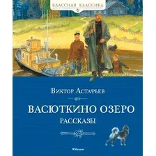 Художественная книга Махаон Васюткино озеро. Рассказы (Астафьев В. 9785389318977)