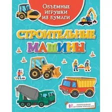 Развивающая книга Махаон Объемные игрушки из бумаги. Строительные машины, мягкая обложка (Малецкая Кира)