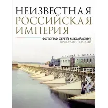 Книга АСТ Неизвестная Российская империя, твердая обложка (Прокудин-Горский Сергей)
