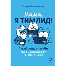 Книга издательства Альпина Диджитал. Мама, я тимлид! Практические советы по руководству (Перескокова М.)