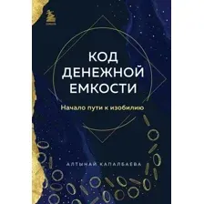 Нехудожественная книга Бомбора Код денежной емкости. Начало пути к изобилию / 9785041918286 (Капалбаева А.Б.)