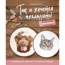 Книга Эксмо Так и хочется погладить! Вышиваем портрет по фотографии (Стауб М.)