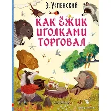  АСТ. Как ежик иголками торговал (Успенский Эдуард Николаевич)