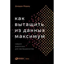 Книга Альпина Как вытащить из данных максимум (Морроу Дж.)