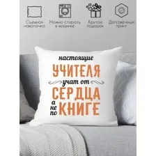 Декоративная подушка Print Style Настоящие учителя, учат от сердца, а не по книге 40х40uch9