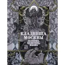 Нехудожественная книга АСТ Кладбища Москвы. История, культура, имена, твердая обложка (Кравченко Татьяна)
