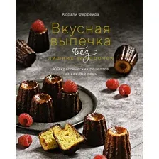 Вкусная выпечка без лишних заморочек: 100 классических рецептов на каждый день