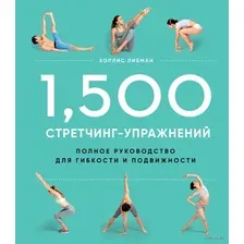 1500 стретчинг-упражнений: энциклопедия гибкости и движения