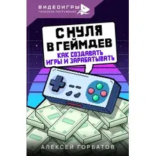 Нехудожественная книга АСТ С нуля в геймдев. Как создавать игры и зарабатывать (Горбатов Алексей, твердая обложка)
