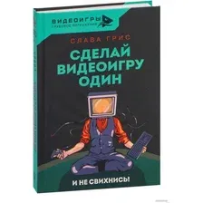 Книга издательства АСТ. Сделай видеоигру один и не свихнись (Грис С.)