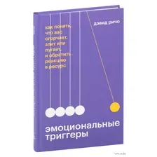 Эмоциональные триггеры. Как понять, что вас огорчает, злит или пугает, и обратить реакцию в ресурс