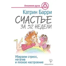 Книга издательства АСТ. Счастье за 52 недели. Убираем стресс, негатив и плохое настроение (Барри Катрин)