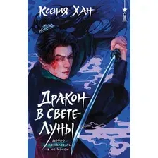 Художественная книга Эксмо Дракон в свете луны (Хан К. 9785042347986)