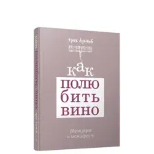 Как полюбить вино: Мемуары и манифест
