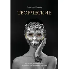 Книга издательства Эксмо. Творческие. Как долго и эффективно работать с творческими людьми (Анастасия Машеро)
