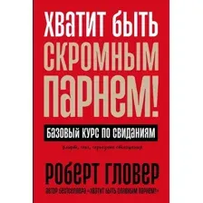 Книга Альпина Хватит быть скромным парнем! Базовый курс по свиданиям (Гловер Р.)