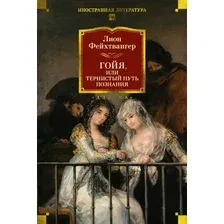 Книга издательства Азбука. Гойя, или Тернистый путь познания, твердая обложка (Фейхтвангер Лион)