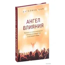 Ангел влияния. Технологии коммуникативного гипноза для убеждения и мотивации людей