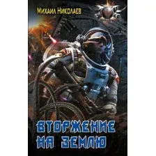 Художественная книга АСТ Вторжение на Землю / 9785171600990 (Николаев М.П.)