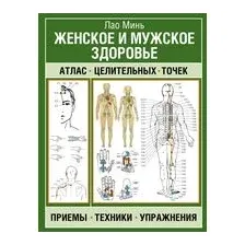 Женское и мужское здоровье. Атлас целительных точек, приемы, техники