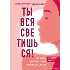 Книга издательства Эксмо. Ты вся светишься! Как зажечь внутреннее солнце и найти путь к счастью (Сейлер Лаура Малина)