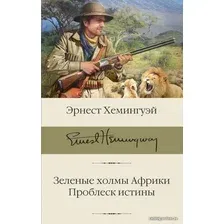  АСТ. Зеленые холмы Африки; Проблеск истины (Хемингуэй Эрнест)