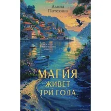 Художественная книга Эксмо Магия живет три года, твердая обложка (Потехина Алина)