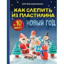 Книга Эксмо Как слепить из пластилина Новый год за 10 минут (Кабаченко С. 9785041966157)