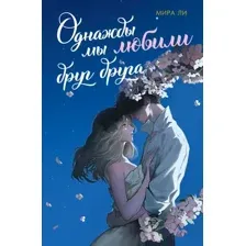 Художественная книга Махаон Однажды мы любили друг друга, мягкая обложка (Ли Мира)